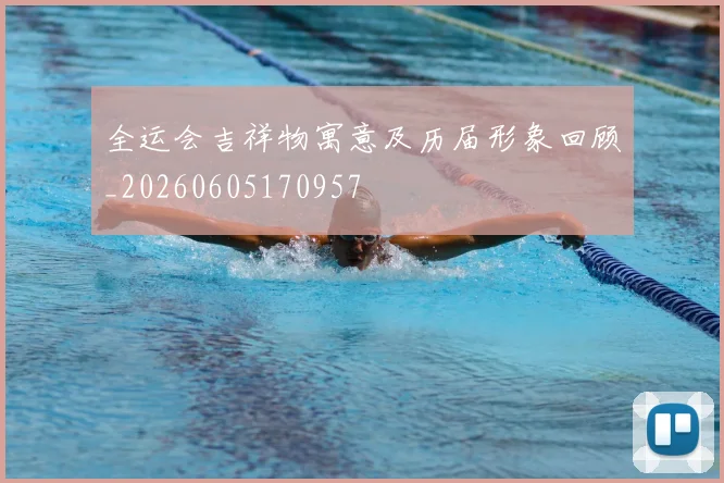 全运会吉祥物寓意及历届形象回顾_20260605170957