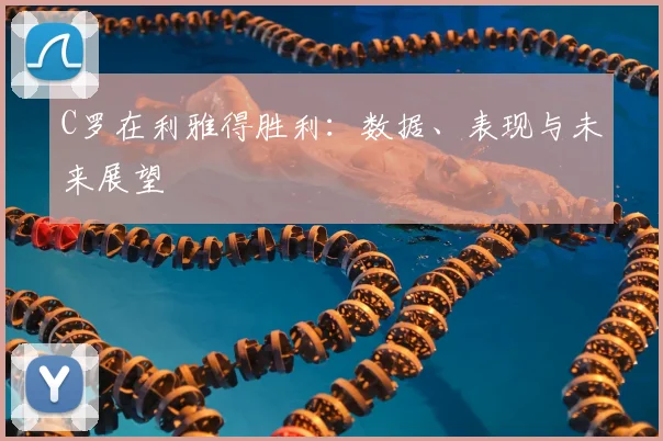 C罗在利雅得胜利：数据、表现与未来展望
