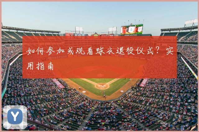 如何参加或观看球衣退役仪式？实用指南