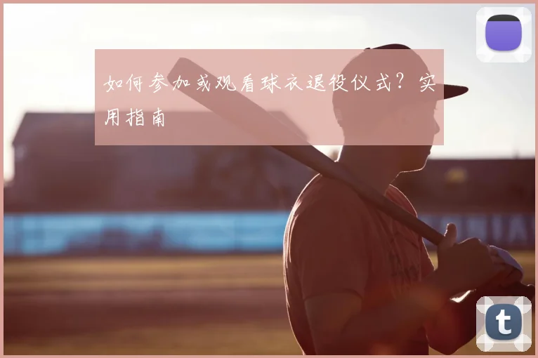 如何参加或观看球衣退役仪式？实用指南